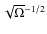 $\sqrt{\Omega}^{-1/2}$