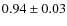 $ 0.94\pm 0.03$