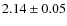 $ 2.14\pm 0.05$