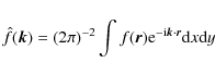 \begin{displaymath}\hat{f}(\vk) = (2\pi)^{-2}\int f(\vr){\rm e}^{-{\rm i}\vk\cdot\vr}{\rm d}x{\rm d}y
\end{displaymath}