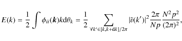 \begin{eqnarray*}E(k)=\demi\int
\phi_{ii}(\vk)k{\rm d}\theta_k = \demi\sum_{\for...
...ert\tilde{v}(k')\vert^2
\frac{2\pi}{N p}\frac{N^2p^2}{(2\pi)^2},
\end{eqnarray*}