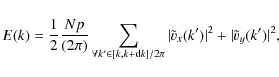 \begin{displaymath}E(k) = \demi\frac{N p}{(2\pi)}\sum_{\forall
k'\in[k,k+{\rm d}k]/2\pi}\vert\tilde{v}_x(k')\vert^2+\vert\tilde{v}_y(k')\vert^2,
\end{displaymath}