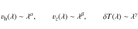 \begin{eqnarray*}v_{\rm h}(\lambda) \sim \lambda^\alpha, \qquad v_z(\lambda) \sim \lambda^\beta,
\qquad \delta T(\lambda) \sim \lambda^\gamma
\end{eqnarray*}