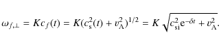 \begin{displaymath}\omega_{f,\perp}=Kc_f(t) = K(c_{\rm s}^2(t)+v_{\rm A}^2)^{1/2} = K\sqrt{c_{\rm si}^2
{\rm e}^{-\delta t} + v_{\rm A}^2}.
\end{displaymath}