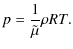 $\displaystyle p = \frac{1}{\tilde{\mu}}\rho R T.$
