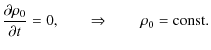 $\displaystyle \frac{\partial \rho_0}{\partial t} = 0, \qquad \Rightarrow \qquad \rho_0 = \hbox{const.}$