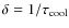 $\delta=1/\tau_{\rm cool}$