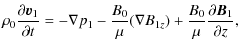 $\displaystyle \rho_0\frac{\partial \vec{v}_1}{\partial t}=
-\nabla p_1-\frac{B_0}{\mu}(\nabla{B_{1z}})+\frac{B_0}{\mu}\frac{\partial\vec{B}_1}{\partial z},$