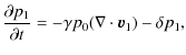 $\displaystyle \frac{\partial p_1}{\partial t}=-\gamma p_0(\nabla\cdot \vec{v}_1)-\delta p_1,$