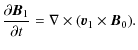 $\displaystyle \frac{\partial \vec{B}_1}{\partial
t}=\nabla\times(\vec{v}_1\times \vec{B}_0).$
