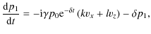 $\displaystyle \frac{{\rm d} p_1}{{\rm d} t} = -{\rm i} \gamma p_0{\rm e}^{-\delta t} \left (k v_x + l v_z\right )- \delta p_1,$