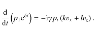 \begin{displaymath}\frac{{\rm d} }{{\rm d} t}\left (p_1 {\rm e}^{\delta t}\right ) = - {\rm i} \gamma p_i \left (k v_x + l v_z\right ).
\end{displaymath}
