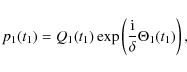 \begin{displaymath}
%
p_1(t_1)=Q_1(t_1)\exp\left(\frac{{\rm i}}{\delta}\Theta_1(t_1)\right),
\end{displaymath}