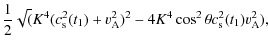 $\displaystyle \frac{1}{2}\sqrt(K^4(c_{\rm s}^2(t_1)+v_{\rm A}^2)^2- 4K^4\cos^2\theta
c_{\rm s}^2(t_1)v_{\rm A}^2),$