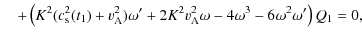 $\displaystyle \quad+\left(
K^2(c_{\rm s}^2(t_1)+v_{\rm A}^2)\omega'+2K^2v_{\rm A}^2\omega-4\omega^3-6\omega^2\omega'\right)Q_1=0,$