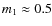 $m_{1} \approx 0.5$