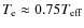 $T_{\rm e} \approx 0.75 T_{\rm eff}$