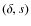 $(\delta,s)$