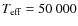 $T_{\rm eff} = 50~000$