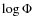 $\log \Phi$