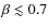 $\beta\lesssim 0.7$