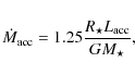 \begin{displaymath}
\dot{M}_{\rm {acc}}=1.25\frac{R_{\star} L_{\rm {acc}}}{G M_{\star}},
\end{displaymath}