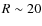 $R \sim 20$