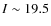$I \sim 19.5$