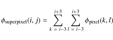 \begin{displaymath}\phi_{\rm superpixel}(i,j) = \sum_{k~=~i-3}^{i+3} \sum_{l~=~i-3}^{i+3} \phi_{\rm pixel}(k,l)
\end{displaymath}