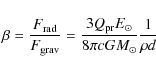 \begin{displaymath}\beta = \frac{F_{\rm rad}}{F_{\rm grav}} = \frac{3Q_{\rm pr}E_\odot}{8\pi c G M_\odot} \frac{1}{\rho d}
\end{displaymath}