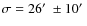 $\sigma=26\hbox{$^\prime$ }\pm 10\hbox{$^\prime$ }$