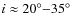 $i\approx20\ensuremath{^\circ} {-}35\ensuremath{^\circ} $