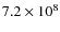$7.2 \times 10^8$