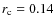 $r_{\rm c}=0.14$