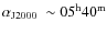 $\mbox{$\alpha_{\rm J2000}$ }\sim05^{\rm h}40^{\rm m}$