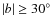 $\vert b\vert \ge 30\ensuremath{^\circ} $