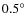 $0.5\ensuremath {^\circ } $