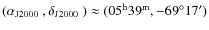 $(\mbox{$\alpha_{\rm J2000}$ }, \mbox{$\delta_{\rm J2000}$ }) \approx (05^{\rm h}39^{\rm m}, -69\ensuremath{^\circ} 17')$