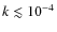 $k \lesssim 10^{-4}$