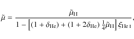 \begin{displaymath}\tilde{\mu}= \frac{\tilde{\mu}_{\rm H}}{1- \left[\left( 1 + \...
...ilde{\mu}_{\rm H}\right] \xi_{\mbox{\scriptsize He {\sc i}}}},
\end{displaymath}