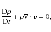 \begin{displaymath}\frac{{\rm D} \rho}{{\rm D} t} + \rho \nabla \cdot \vec{v} = 0,
\end{displaymath}