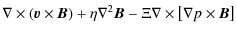 $\displaystyle \nabla \times \left( \vec{v} \times \vec{B} \right) + \eta \nabla^2 \vec{B} - \Xi \nabla \times \left[ \nabla p \times \vec{B} \right]$