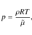 \begin{displaymath}p =\frac{\rho R T}{\tilde{\mu}},
\end{displaymath}