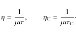 \begin{displaymath}\eta = \frac{1}{\mu \sigma}, \qquad \eta_{\rm C} = \frac{1}{\mu \sigma_{\rm C}}\cdot
\end{displaymath}