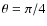 $\theta = \pi /4$