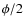 $\phi/2$