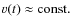 $v(t)\approx {\rm const}.$