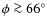 $\phi \ga 66^{\circ}$
