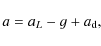 \begin{displaymath}%
a = a_L - g + a_{\rm d},
\end{displaymath}