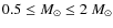 $0.5 \leq M_{\odot} \leq 2~M_{\odot}$